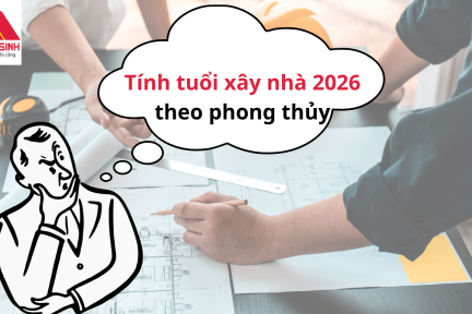 Hướng dẫn tính tuổi xây nhà 2026 theo phong thủy