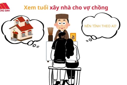 Xem tuổi xây nhà cho vợ chồng: Nên tính theo ai, tại sao?