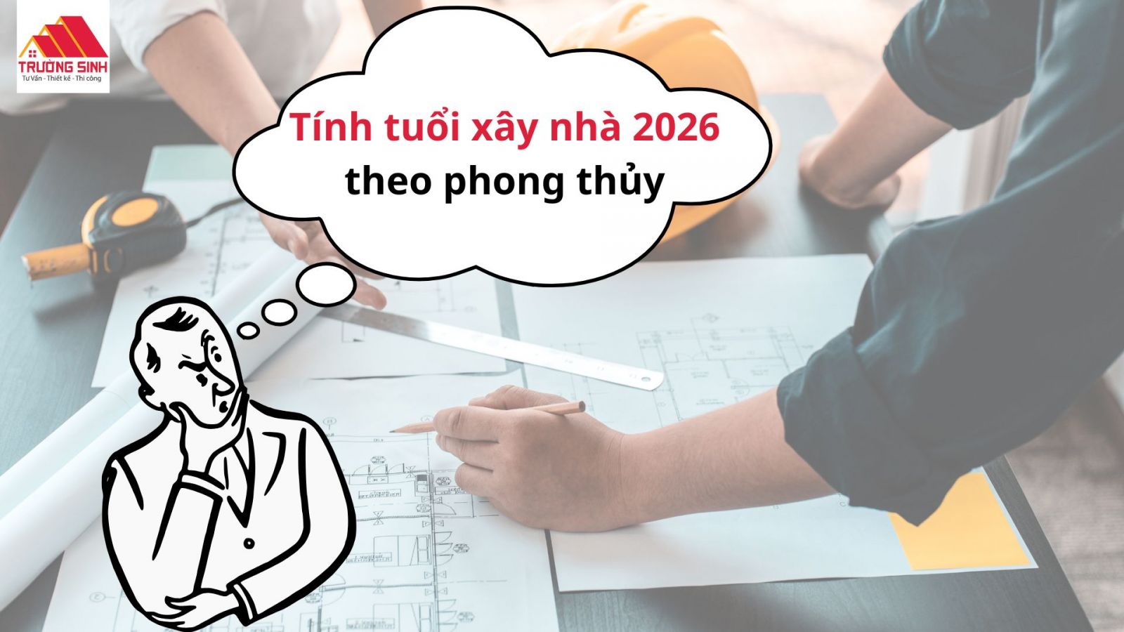 Hướng dẫn tính tuổi xây nhà 2026 theo phong thủy