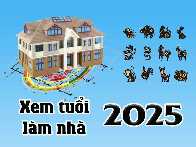 xem tuổi  xây  nhà  năm  2025